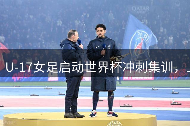 U-17女足启动世界杯冲刺集训，上海双基地同步练兵